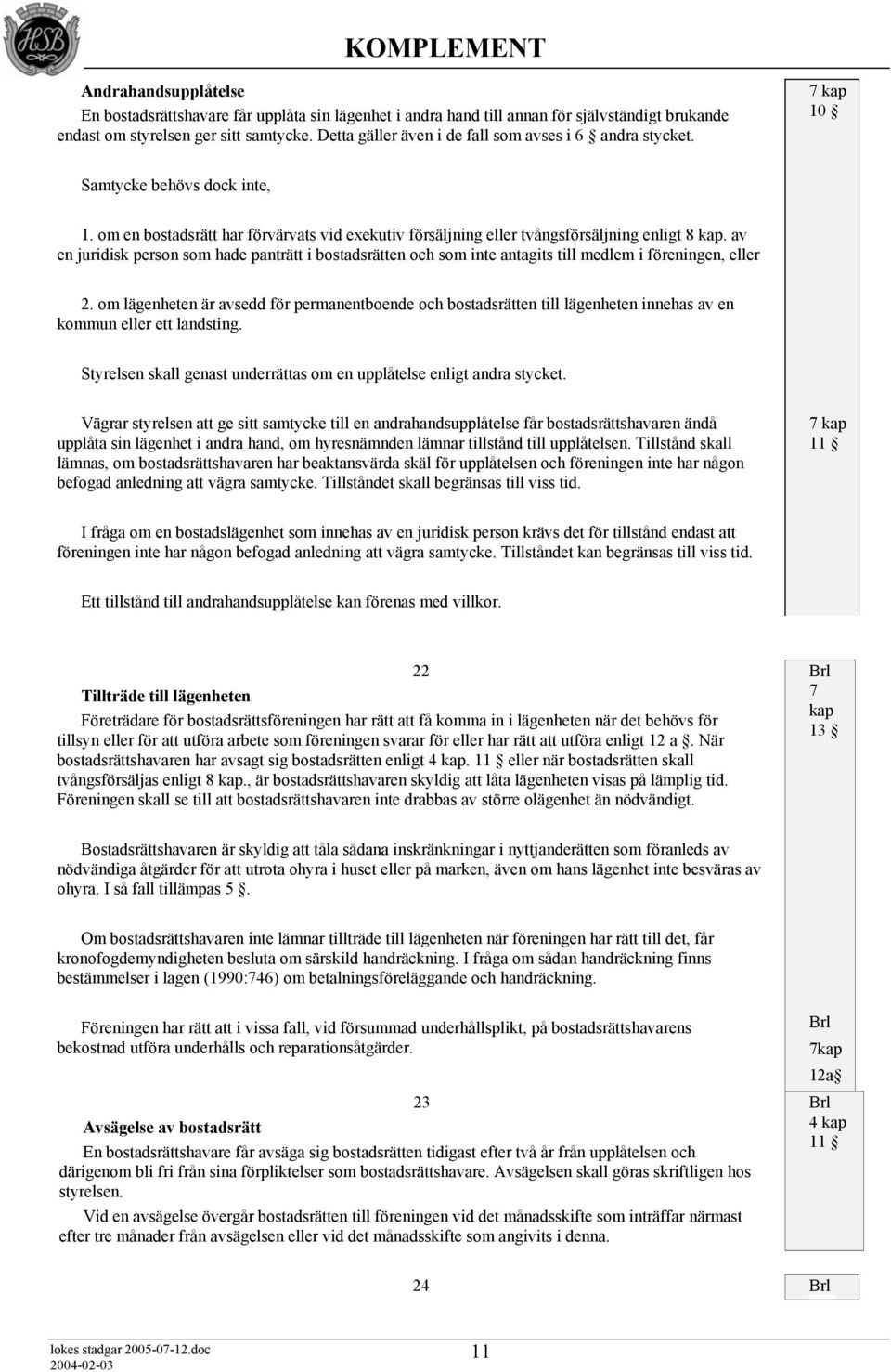 av en juridisk person som hade panträtt i bostadsrätten och som inte antagits till medlem i föreningen, eller 2.