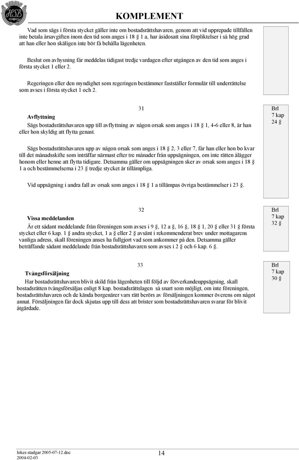 Regeringen eller den myndighet som regeringen bestämmer fastställer formulär till underrättelse som avses i första stycket 1 och 2.