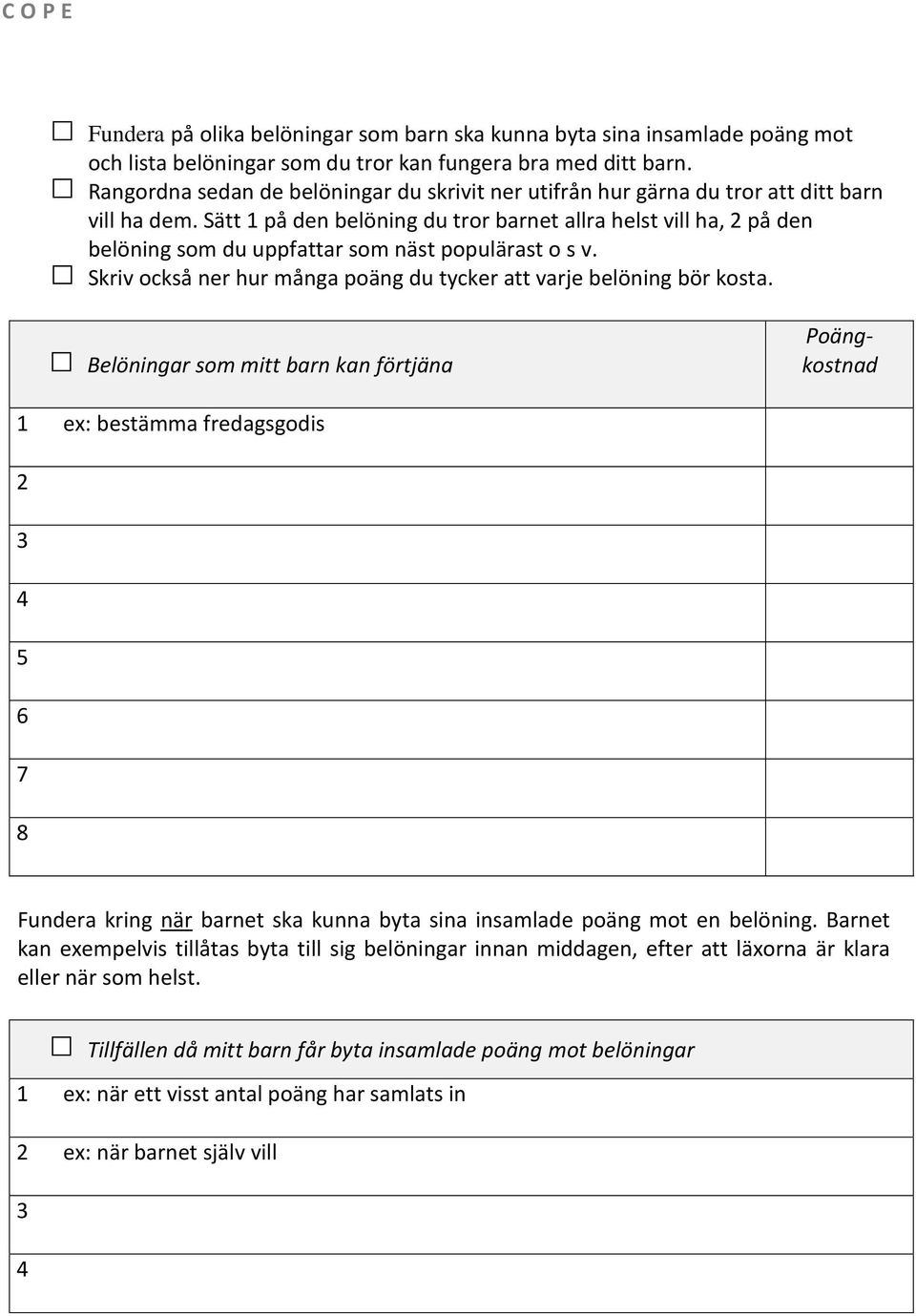 Sätt på den belöning du tror barnet allra helst vill ha, på den belöning som du uppfattar som näst populärast o s v. Skriv också ner hur många poäng du tycker att varje belöning bör kosta.