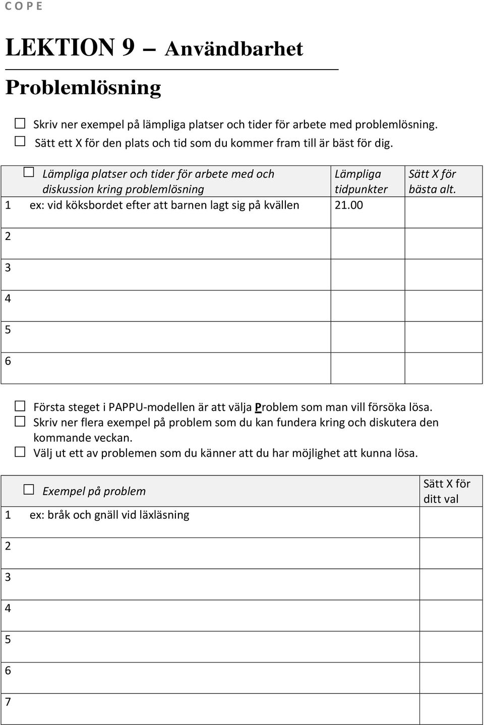 Lämpliga platser och tider för arbete med och Lämpliga diskussion kring problemlösning tidpunkter ex: vid köksbordet efter att barnen lagt sig på kvällen.