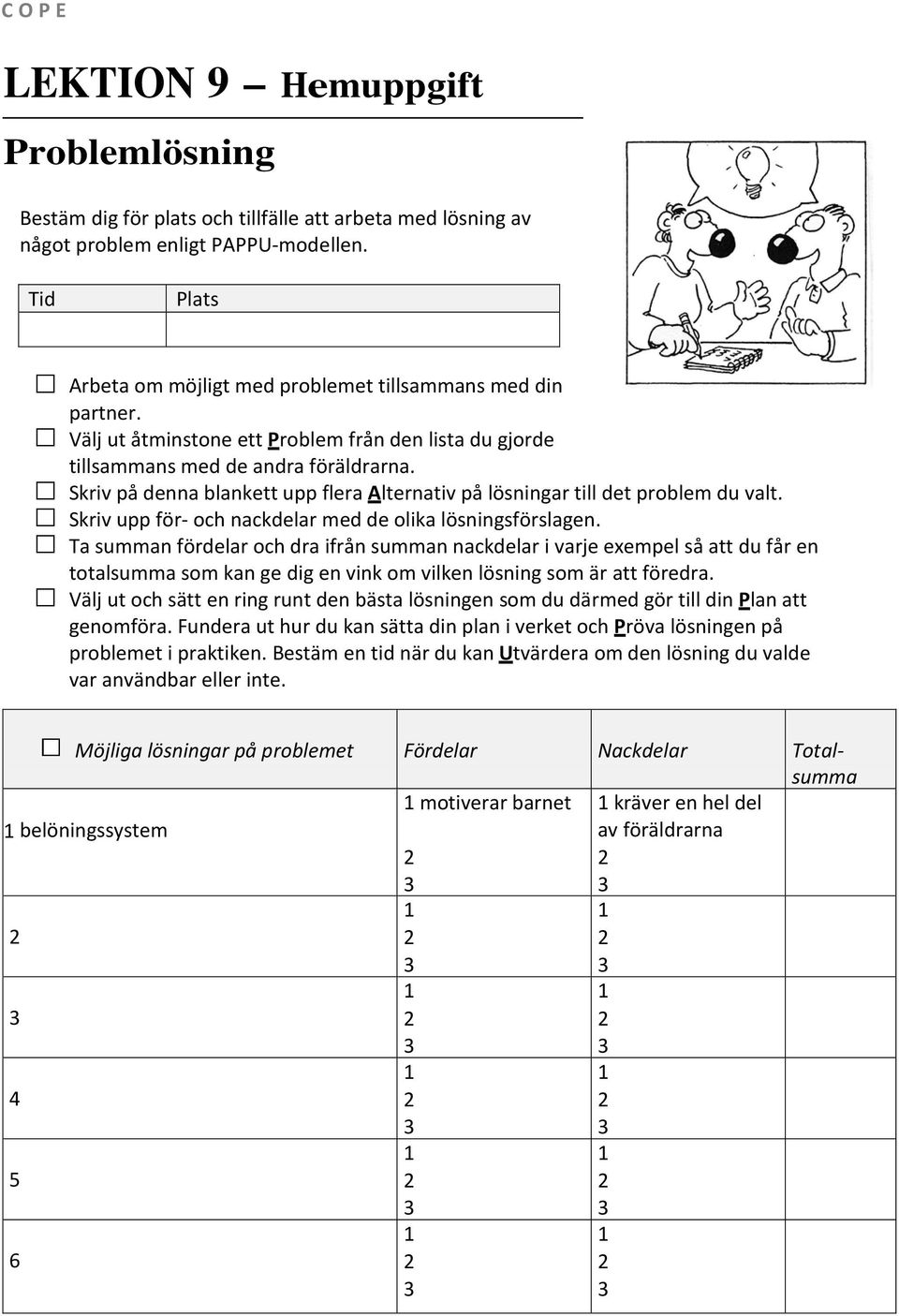 Skriv på denna blankett upp flera Alternativ på lösningar till det problem du valt. Skriv upp för och nackdelar med de olika lösningsförslagen.