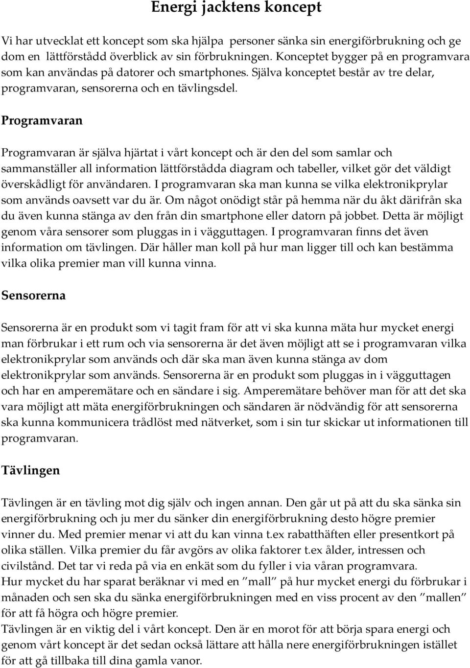 Programvaran Programvaran är själva hjärtat i vårt koncept och är den del som samlar och sammanställer all information lättförstådda diagram och tabeller, vilket gör det väldigt överskådligt för