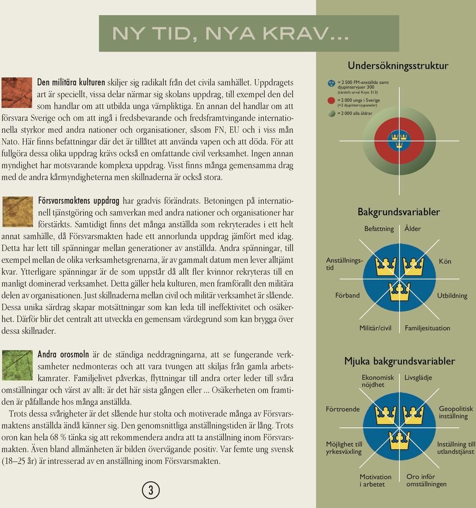 En annan del handlar om att försvara Sverige och om att ingå i fredsbevarande och fredsframtvingande internationella styrkor med andra nationer och organisationer, såsom FN, EU och i viss mån Nato.