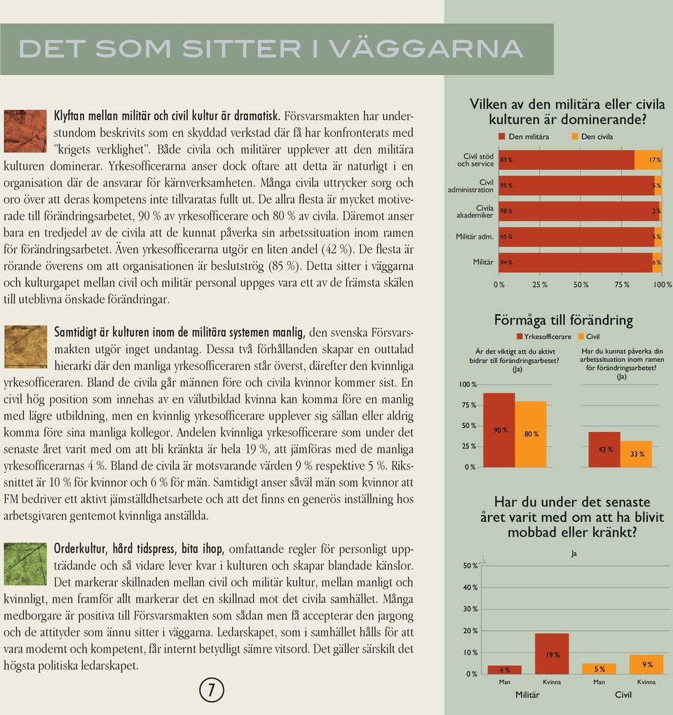 Många civila uttrycker sorg och oro över att deras kompetens inte tillvaratas fullt ut. De allra flesta är mycket motiverade till förändringsarbetet, 90 % av yrkesofficerare och 80 % av civila.