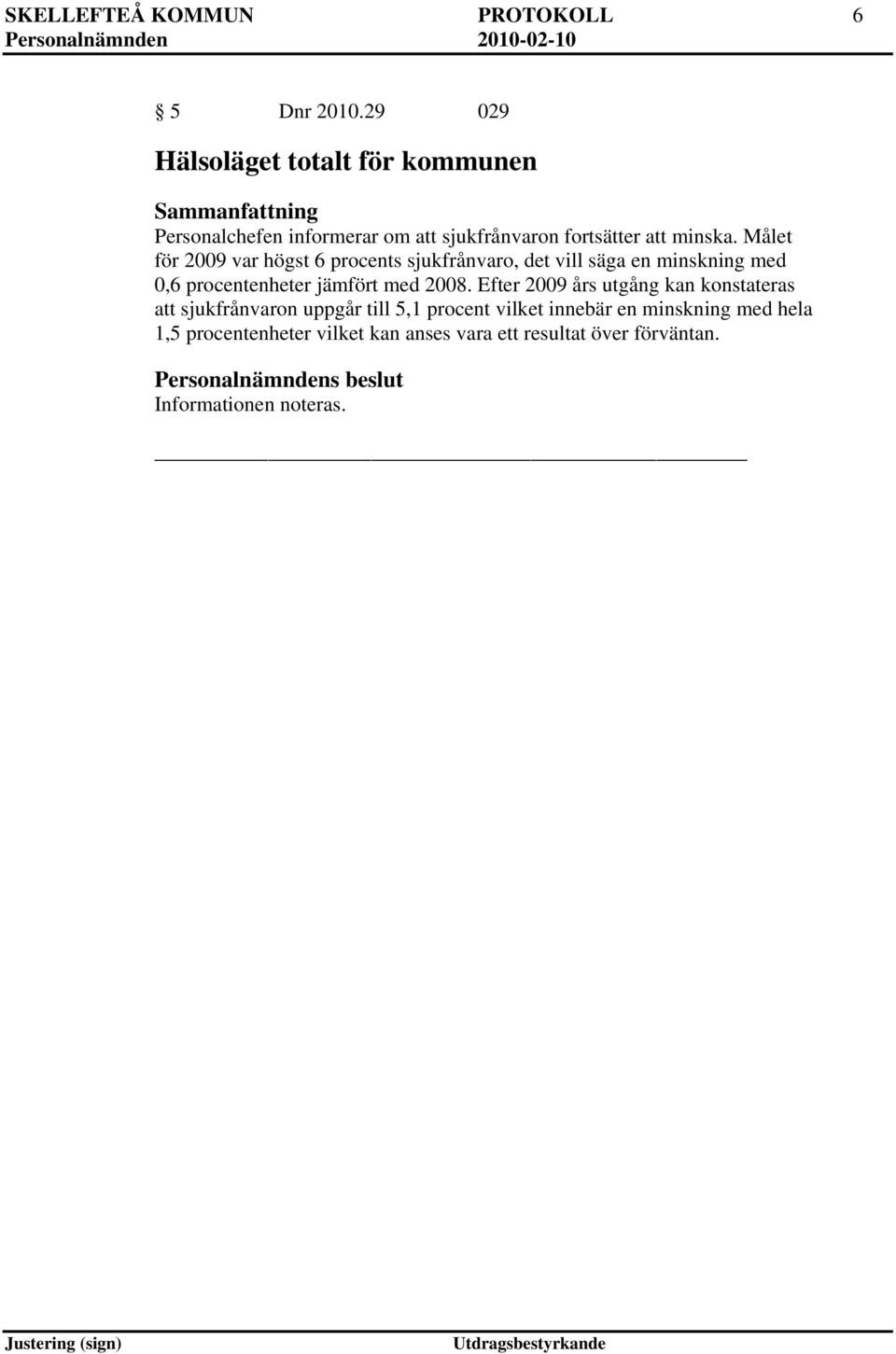 Målet för 2009 var högst 6 procents sjukfrånvaro, det vill säga en minskning med 0,6 procentenheter jämfört med 2008.