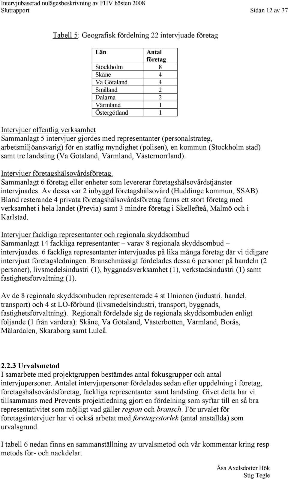 Götaland, Värmland, Västernorrland). Intervjuer företagshälsovårdsföretag. Sammanlagt 6 företag eller enheter som levererar företagshälsovårdstjänster intervjuades.