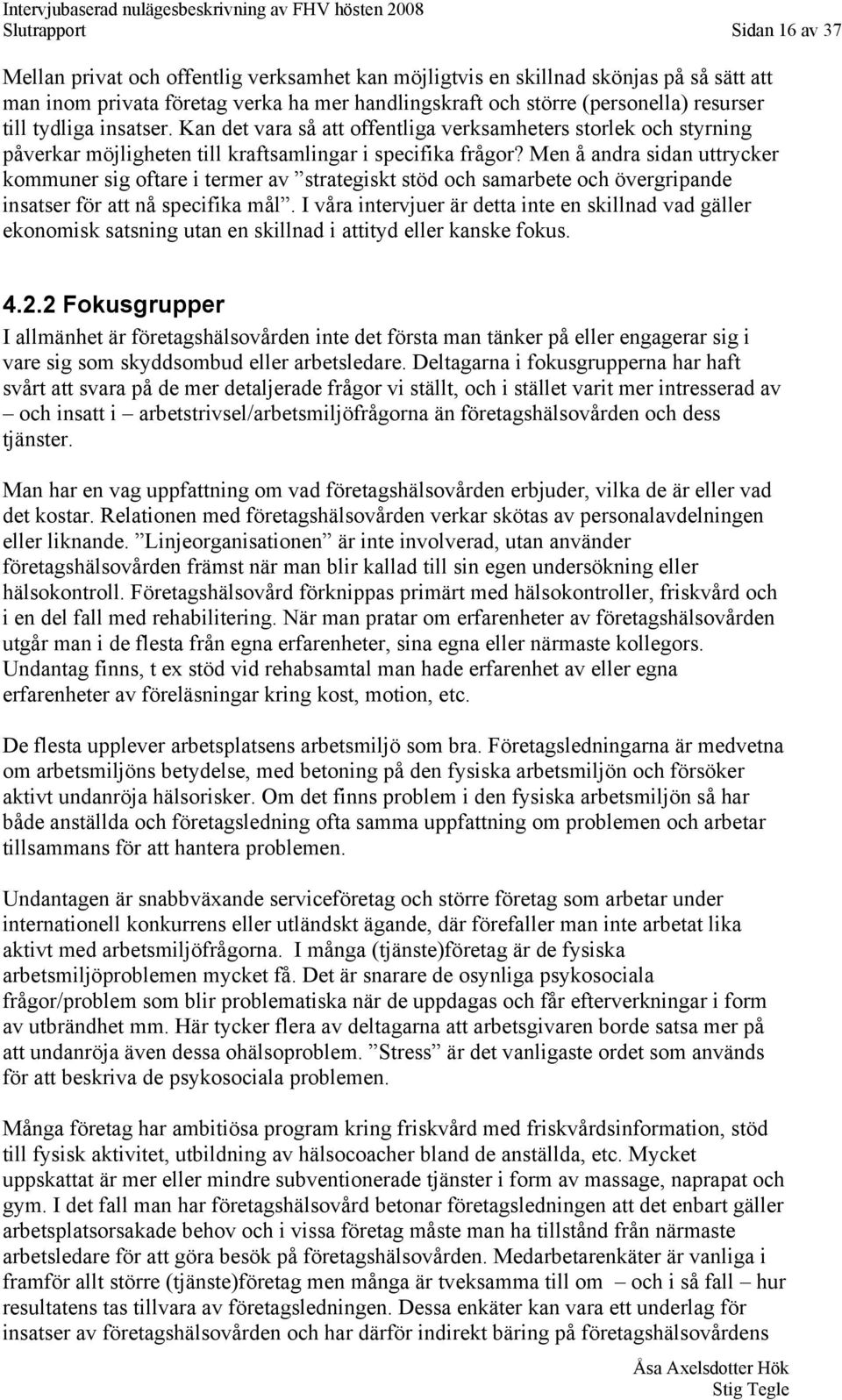 Men å andra sidan uttrycker kommuner sig oftare i termer av strategiskt stöd och samarbete och övergripande insatser för att nå specifika mål.