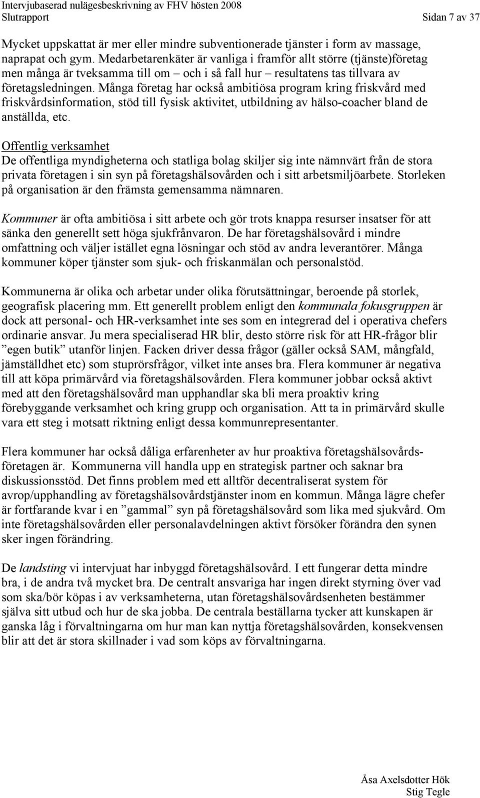 Många företag har också ambitiösa program kring friskvård med friskvårdsinformation, stöd till fysisk aktivitet, utbildning av hälso-coacher bland de anställda, etc.