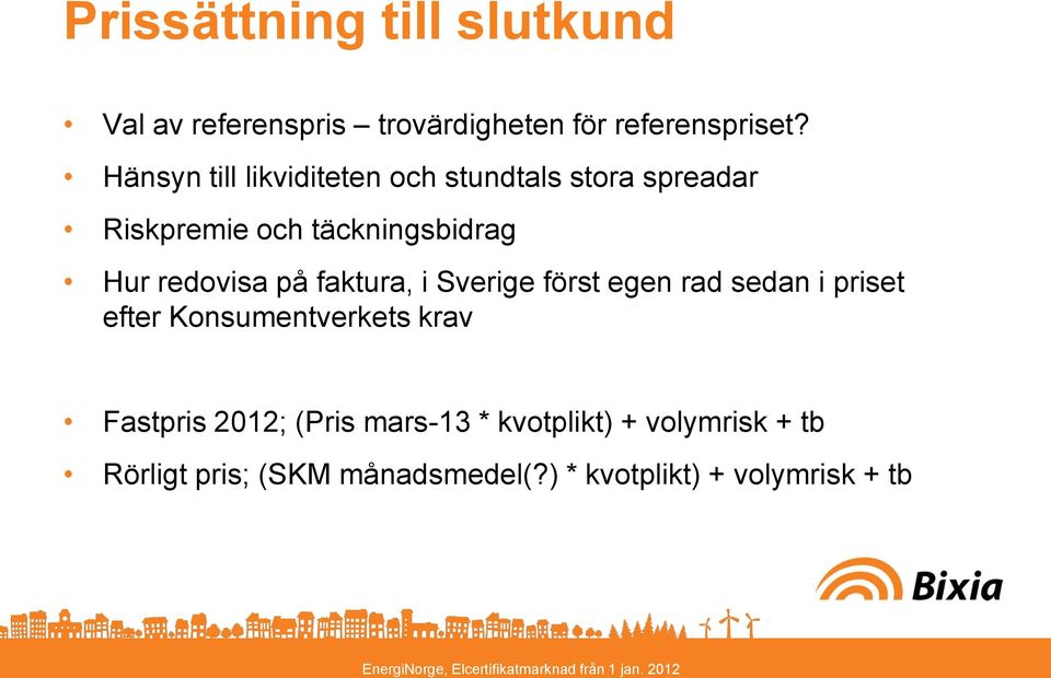 redovisa på faktura, i Sverige först egen rad sedan i priset efter Konsumentverkets krav