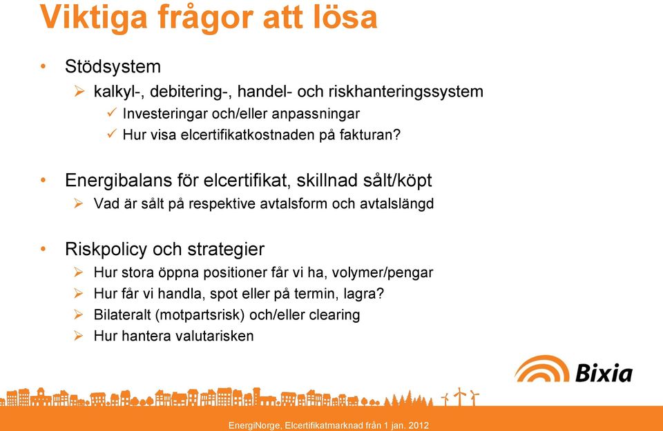 Energibalans för elcertifikat, skillnad sålt/köpt Vad är sålt på respektive avtalsform och avtalslängd Riskpolicy och