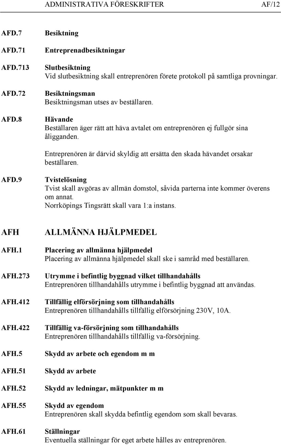 Entreprenören är därvid skyldig att ersätta den skada hävandet orsakar beställaren. AFD.9 Tvistelösning Tvist skall avgöras av allmän domstol, såvida parterna inte kommer överens om annat.