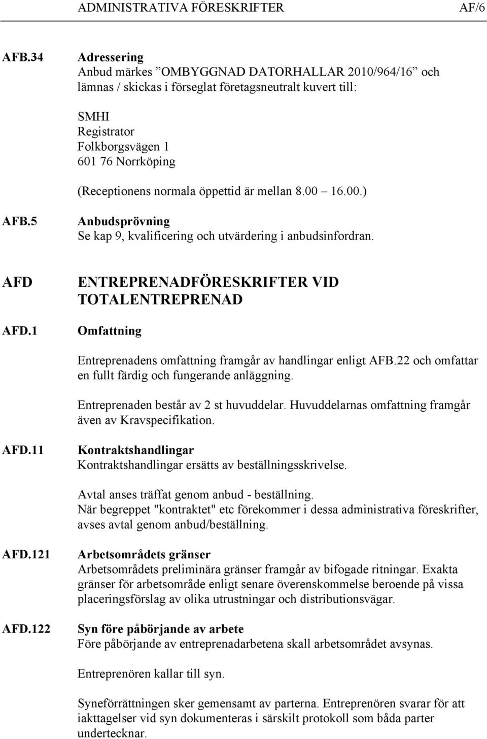 öppettid är mellan 8.00 16.00.) AFB.5 Anbudsprövning Se kap 9, kvalificering och utvärdering i anbudsinfordran. AFD AFD.