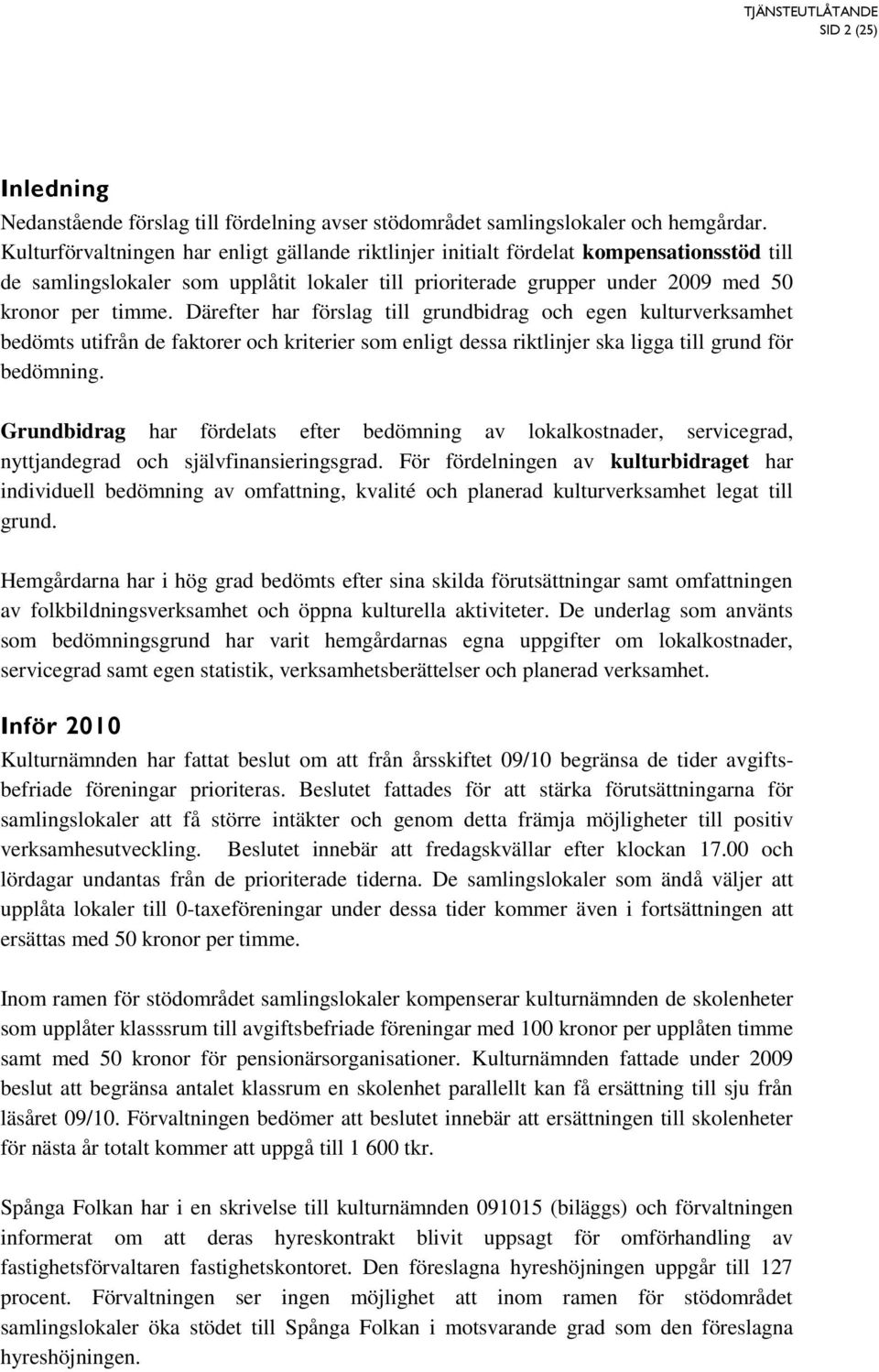 Därefter h förslag till grundbidrag och egen kulturverksamhet bedömts utifrån de faktorer och kriterier som enligt dessa riktlinjer ska ligga till grund för bedömning.