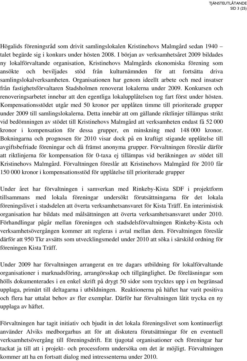 samlingslokalverksamheten. Organisationen h genom ideellt bete och med insatser från fastighetsförvalten Stadsholmen renoverat lokalerna under 2009.