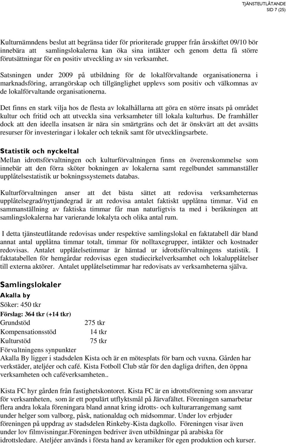 Satsningen under 2009 på utbildning för de lokalförvaltande organisationerna i mknadsföring, rangörskap och tillgänglighet upplevs som positiv och välkomnas av de lokalförvaltande organisationerna.