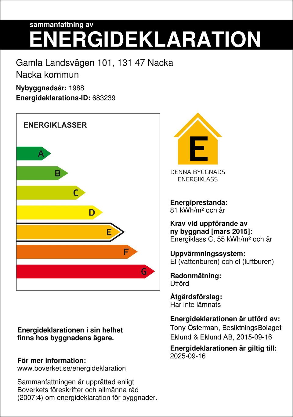 Energideklarationen i sin helhet finns hos byggnadens ägare. För mer information: www.boverket.