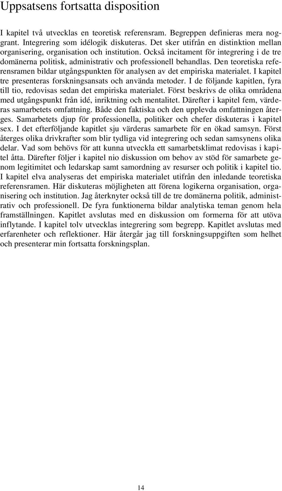 Den teoretiska referensramen bildar utgångspunkten för analysen av det empiriska materialet. I kapitel tre presenteras forskningsansats och använda metoder.