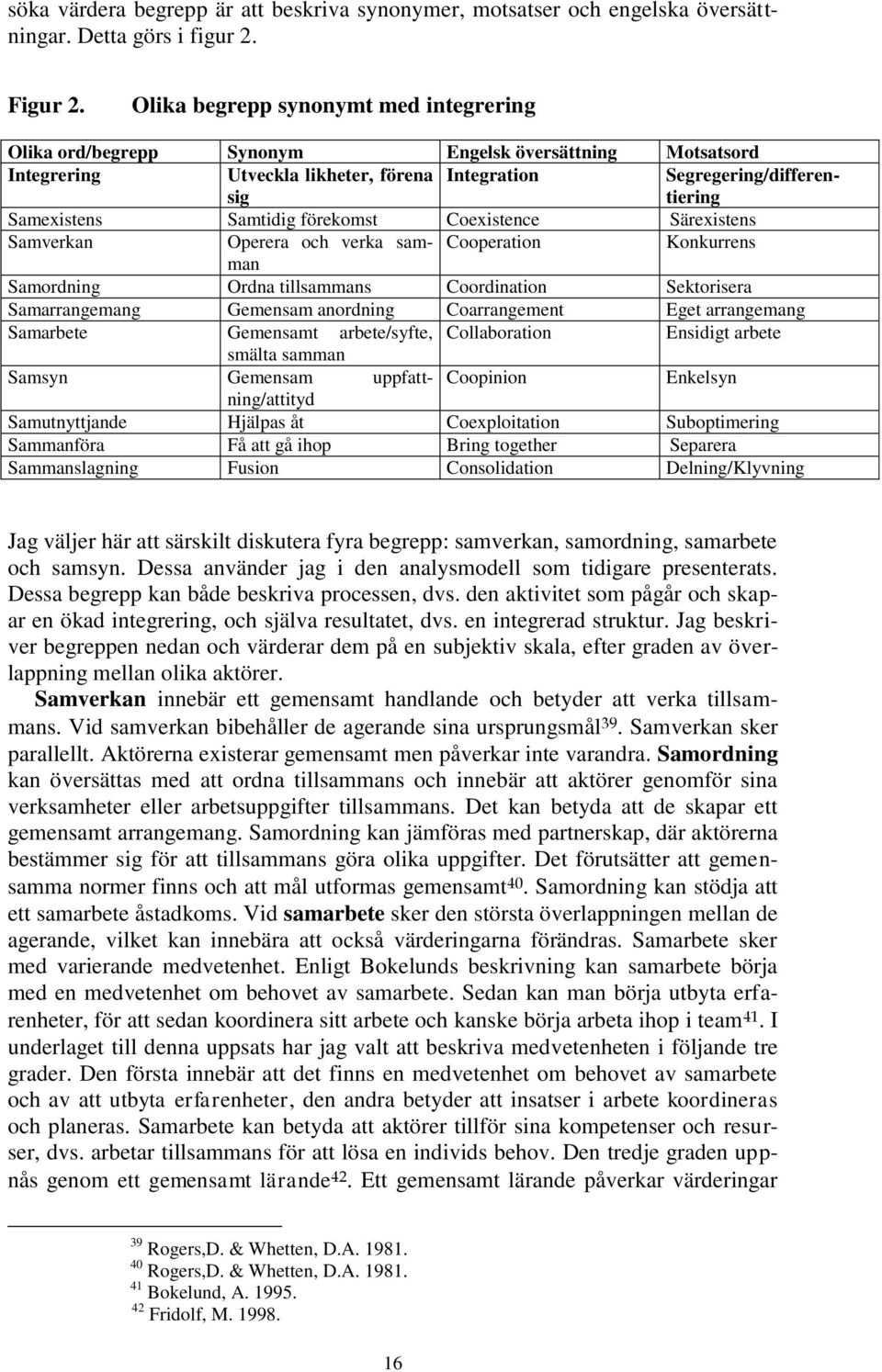 förekomst Coexistence Särexistens Samverkan Operera och verka samman Cooperation Konkurrens Samordning Ordna tillsammans Coordination Sektorisera Samarrangemang Gemensam anordning Coarrangement Eget