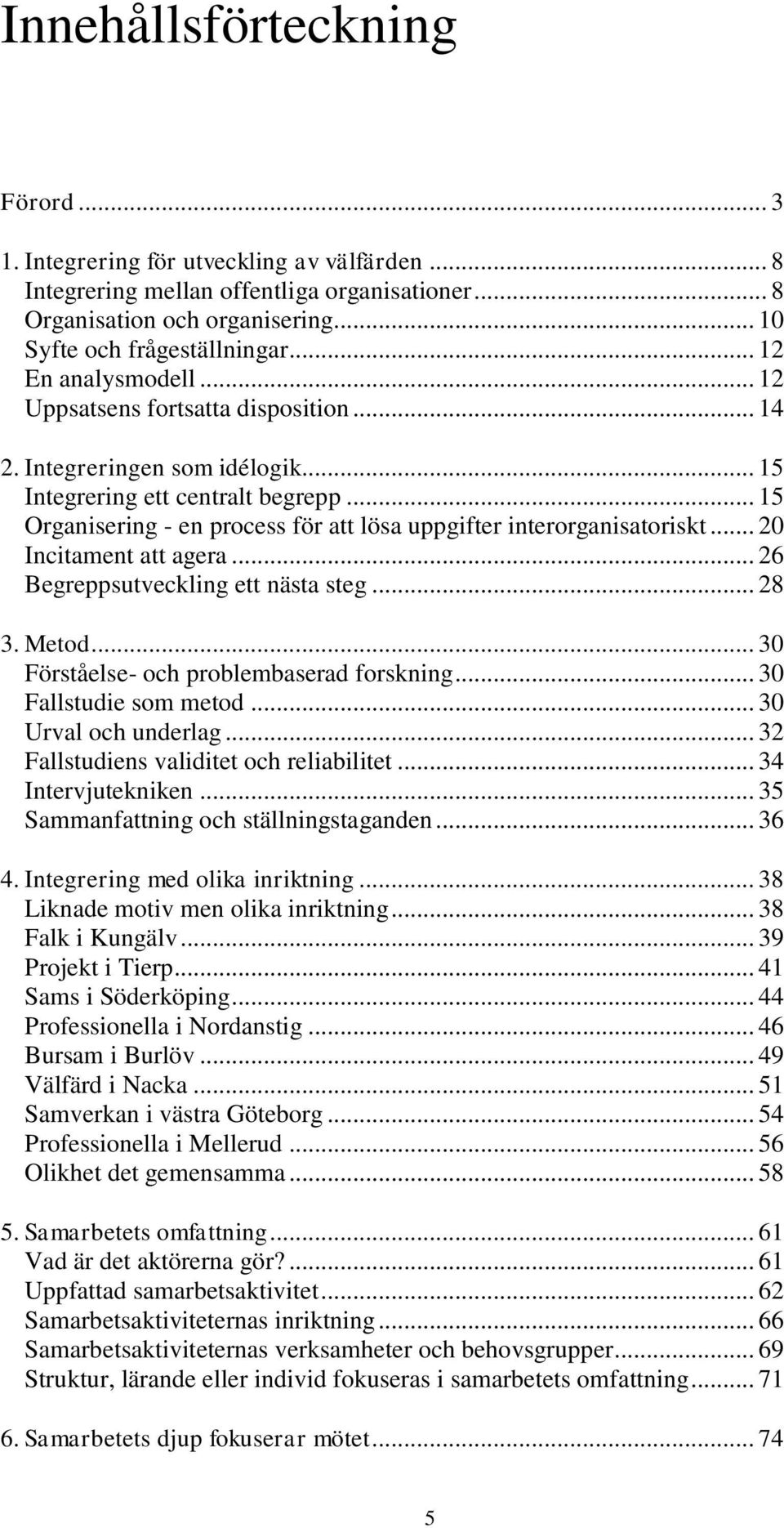 .. 15 Organisering - en process för att lösa uppgifter interorganisatoriskt... 20 Incitament att agera... 26 Begreppsutveckling ett nästa steg... 28 3. Metod.