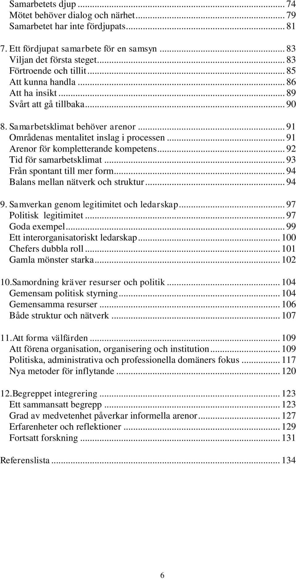 .. 92 Tid för samarbetsklimat... 93 Från spontant till mer form... 94 Balans mellan nätverk och struktur... 94 9. Samverkan genom legitimitet och ledarskap... 97 Politisk legitimitet... 97 Goda exempel.