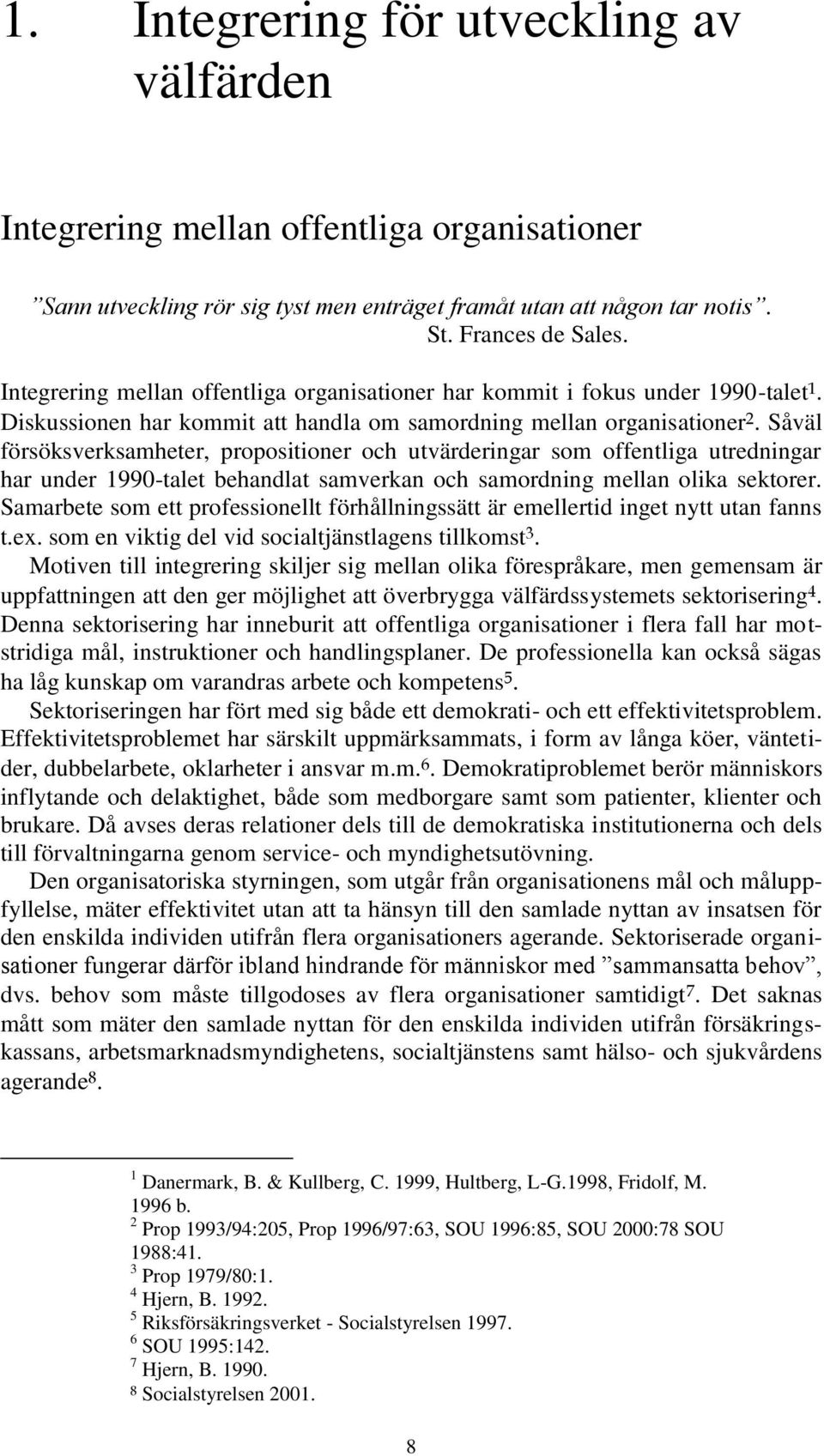 Såväl försöksverksamheter, propositioner och utvärderingar som offentliga utredningar har under 1990-talet behandlat samverkan och samordning mellan olika sektorer.