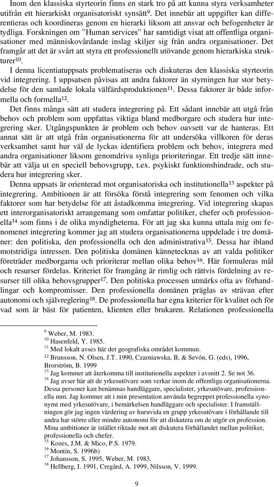 Forskningen om Human services har samtidigt visat att offentliga organisationer med människovårdande inslag skiljer sig från andra organisationer.