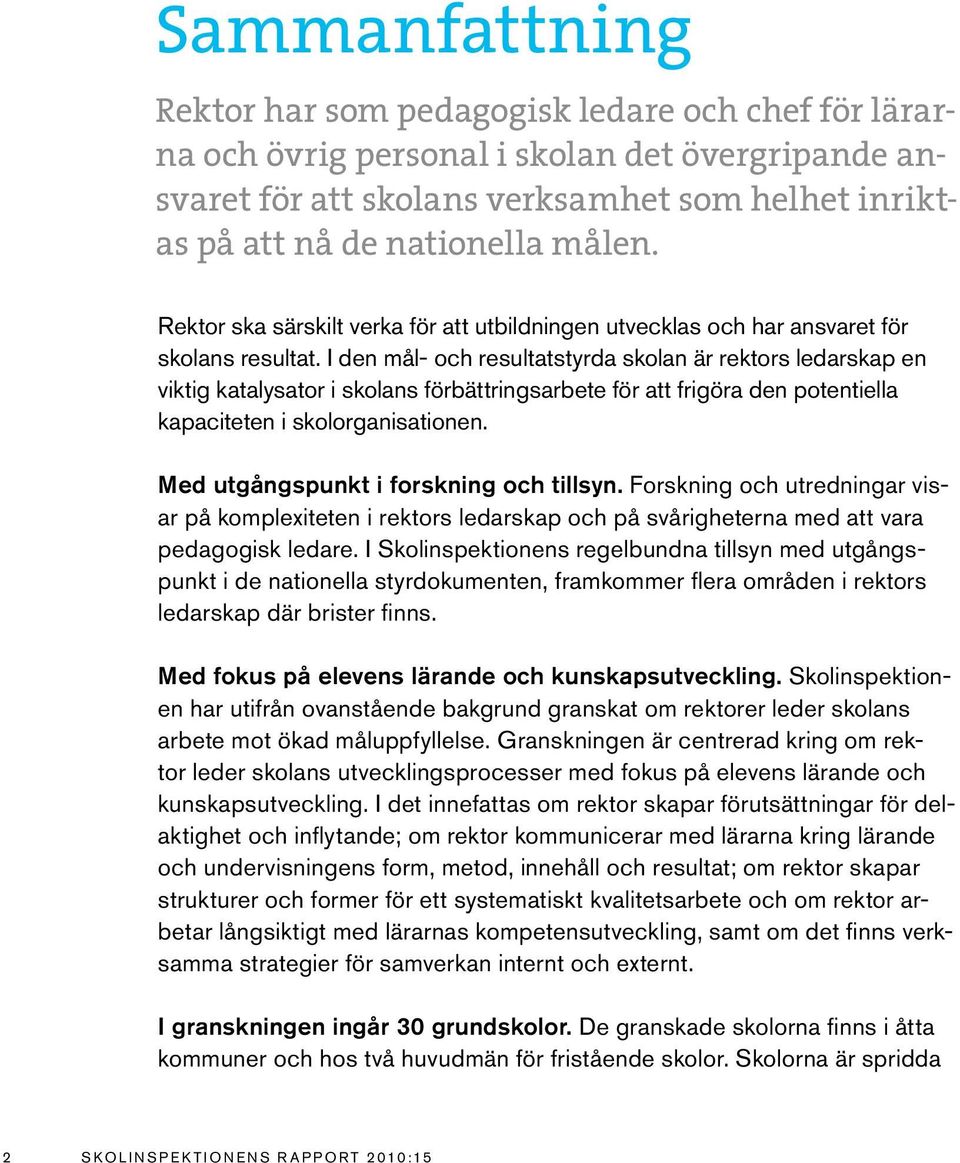 I den mål- och resultatstyrda skolan är rektors ledarskap en viktig katalysator i skolans förbättringsarbete för att frigöra den potentiella kapaciteten i skolorganisationen.