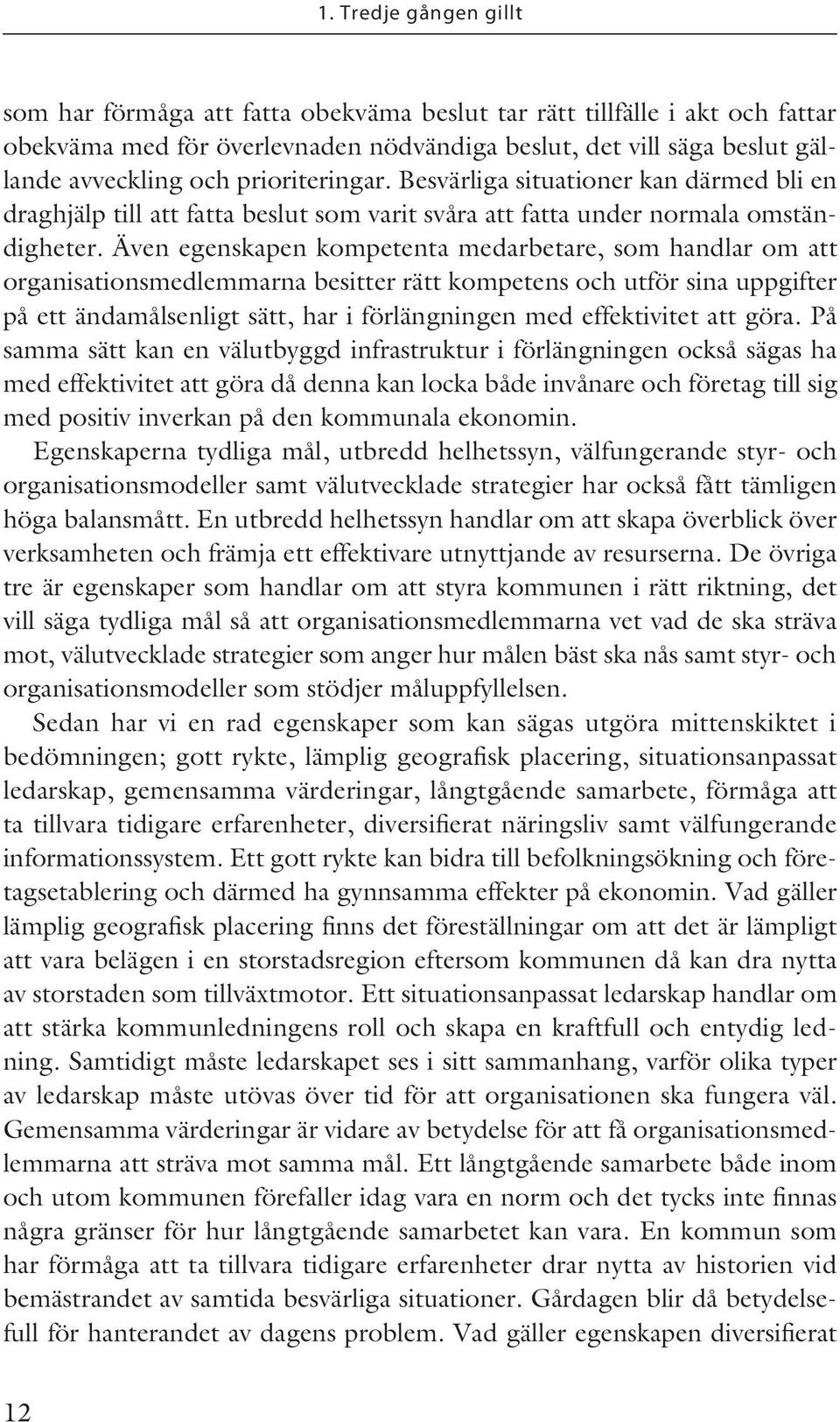 Även egenskapen kompetenta medarbetare, som handlar om att organisationsmedlemmarna besitter rätt kompetens och utför sina uppgifter på ett ändamålsenligt sätt, har i förlängningen med effektivitet