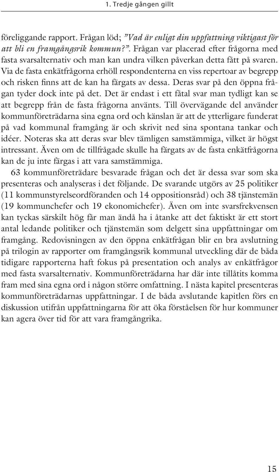 Via de fasta enkätfrågorna erhöll respondenterna en viss repertoar av begrepp och risken finns att de kan ha färgats av dessa. Deras svar på den öppna frågan tyder dock inte på det.