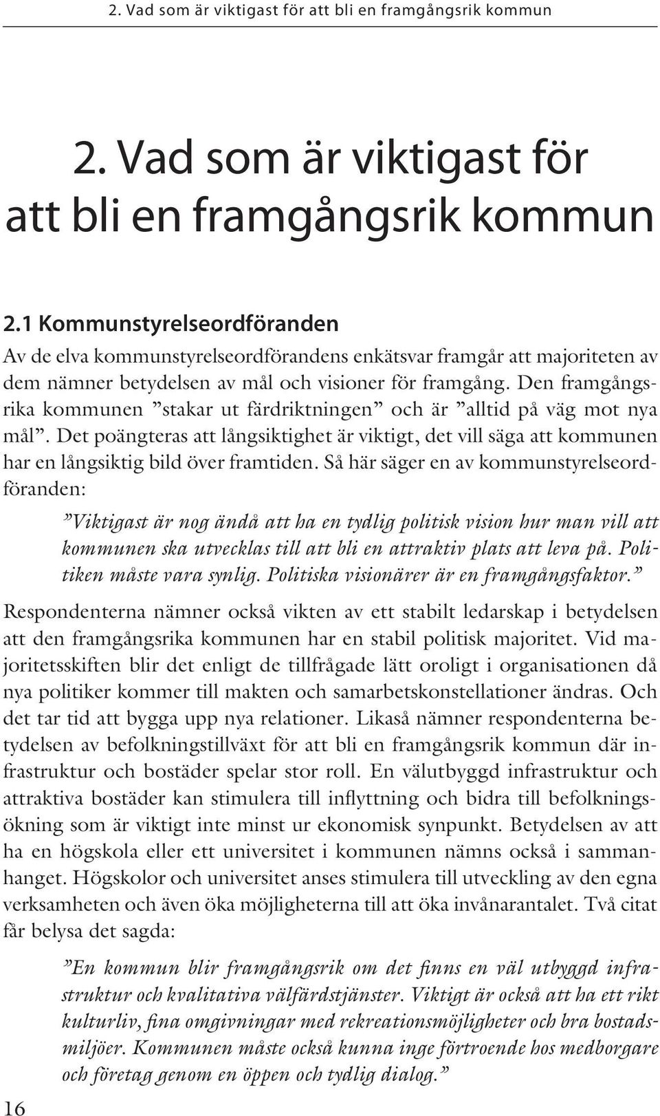 1 Kommunstyrelseordföranden Av de elva kommunstyrelseordförandens enkätsvar framgår att majoriteten av dem nämner betydelsen av mål och visioner för framgång.