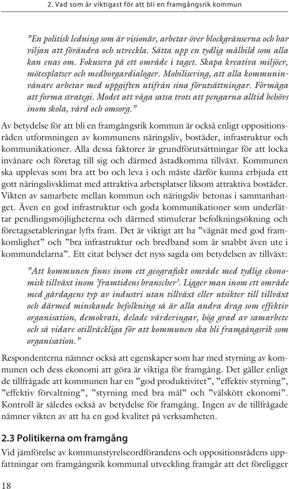 Mobilisering, att alla kommuninvånare arbetar med uppgiften utifrån sina förutsättningar. Förmåga att forma strategi. Modet att våga satsa trots att pengarna alltid behövs inom skola, vård och omsorg.