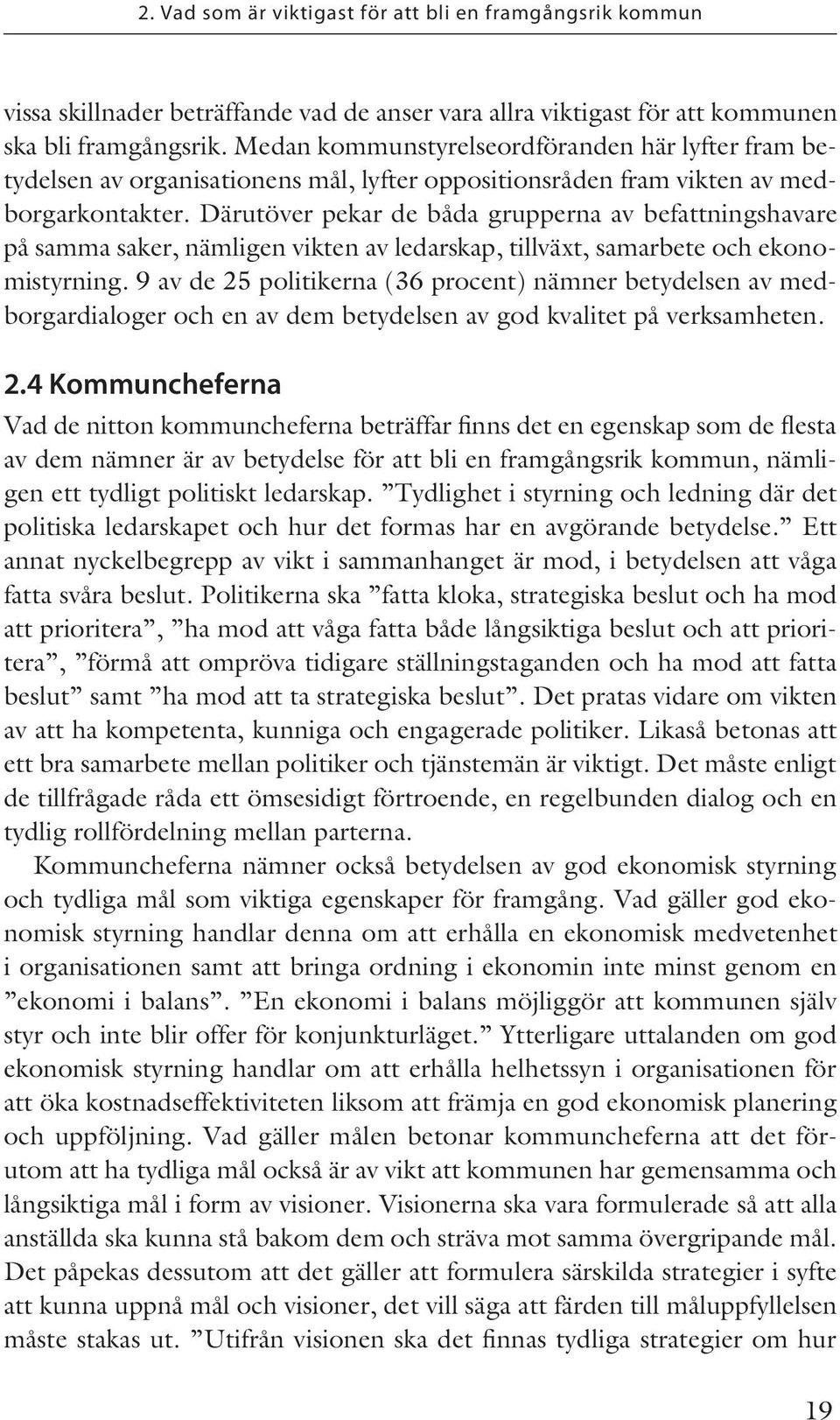 Därutöver pekar de båda grupperna av befattningshavare på samma saker, nämligen vikten av ledarskap, tillväxt, samarbete och ekonomistyrning.