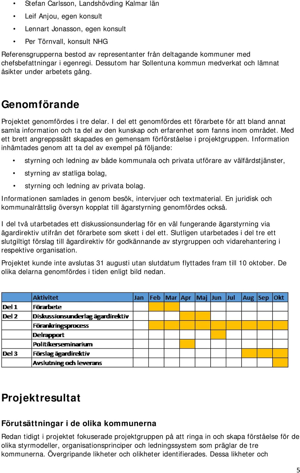 I del ett genomfördes ett förarbete för att bland annat samla information och ta del av den kunskap och erfarenhet som fanns inom området.