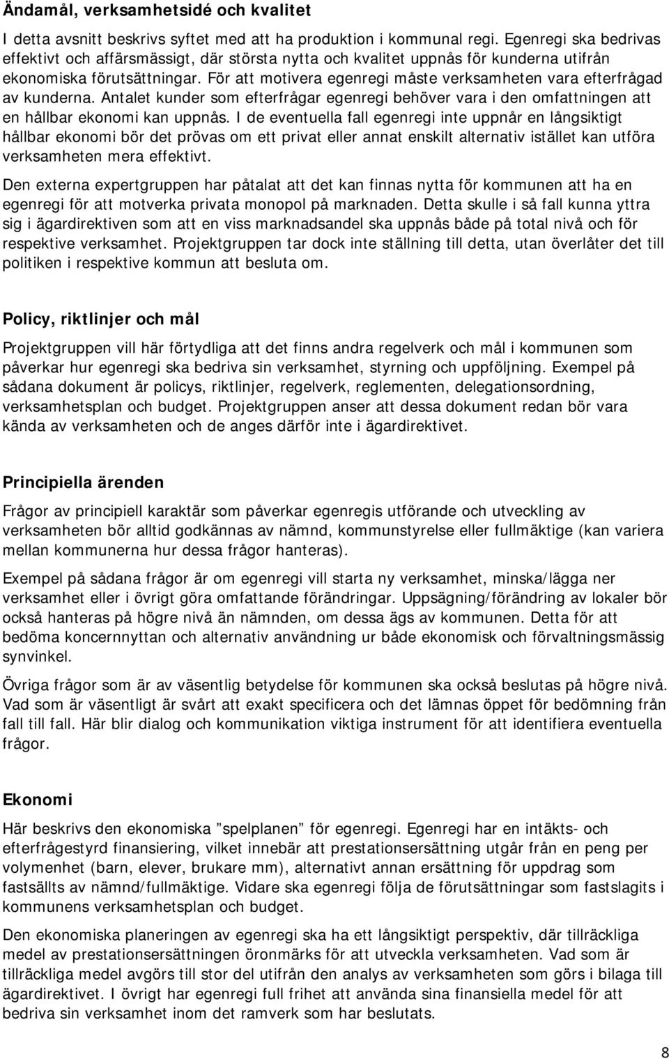 För att motivera egenregi måste verksamheten vara efterfrågad av kunderna. Antalet kunder som efterfrågar egenregi behöver vara i den omfattningen att en hållbar ekonomi kan uppnås.