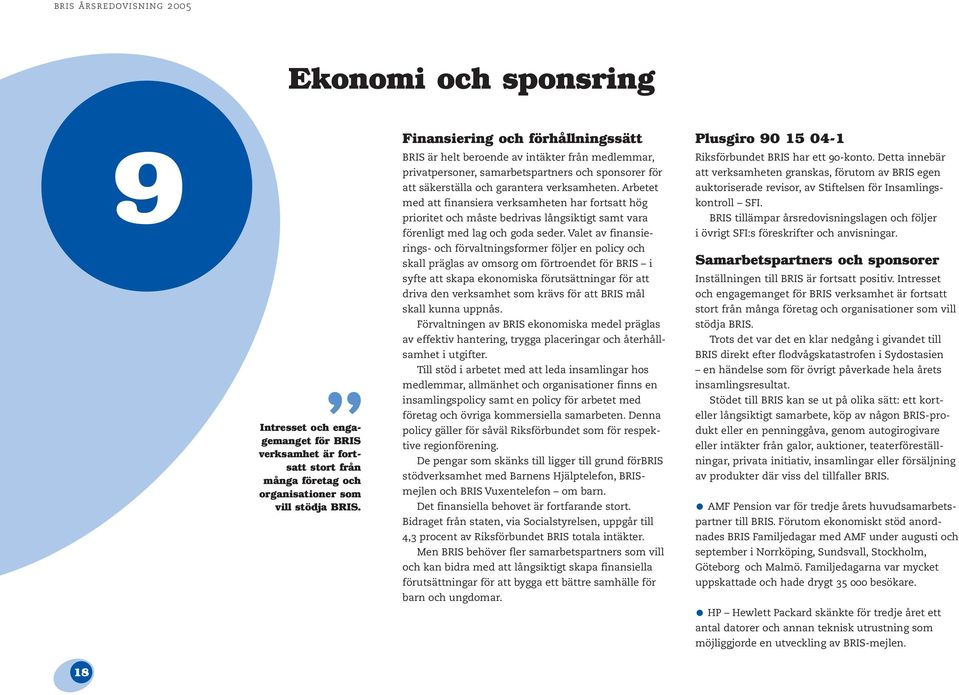 Arbetet med att finansiera verksamheten har fortsatt hög prioritet och måste bedrivas långsiktigt samt vara förenligt med lag och goda seder.