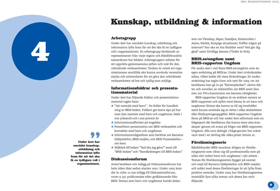 En arbetsgrupp bestående av representanter från varje region och Riksförbundets samordnare har bildats.