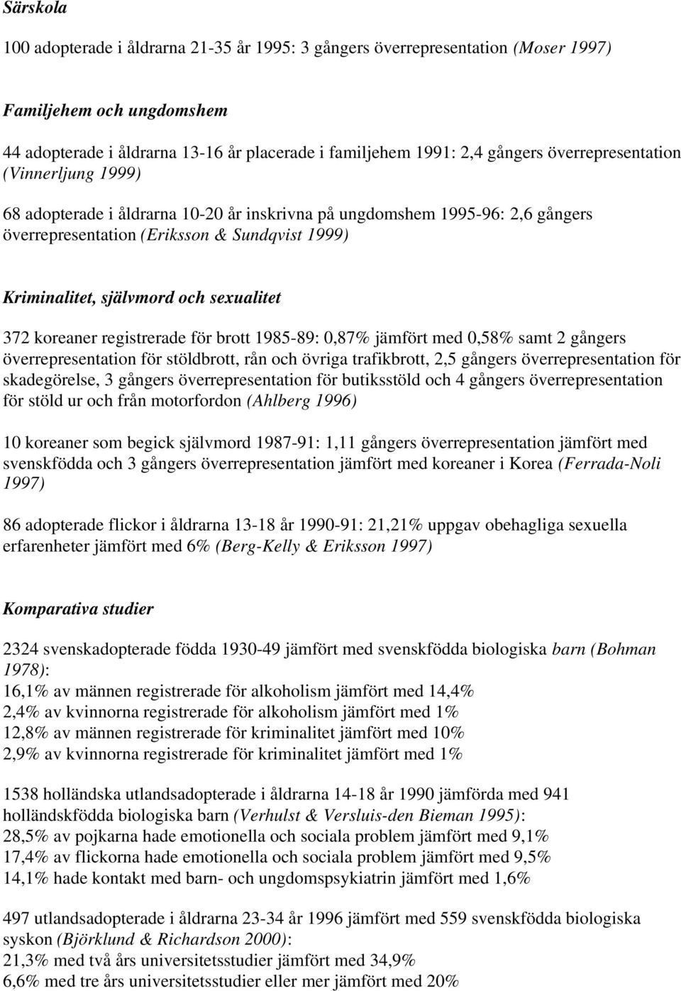 sexualitet 372 koreaner registrerade för brott 1985-89: 0,87% jämfört med 0,58% samt 2 gångers överrepresentation för stöldbrott, rån och övriga trafikbrott, 2,5 gångers överrepresentation för