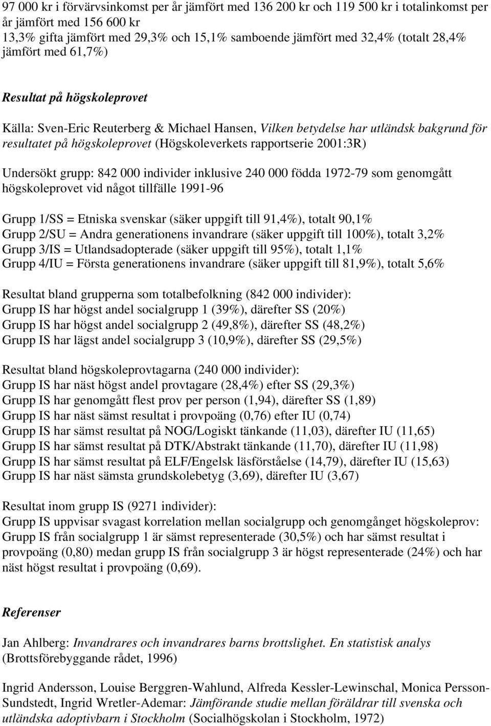 2001:3R) Undersökt grupp: 842 000 individer inklusive 240 000 födda 1972-79 som genomgått högskoleprovet vid något tillfälle 1991-96 Grupp 1/SS = Etniska svenskar (säker uppgift till 91,4%), totalt