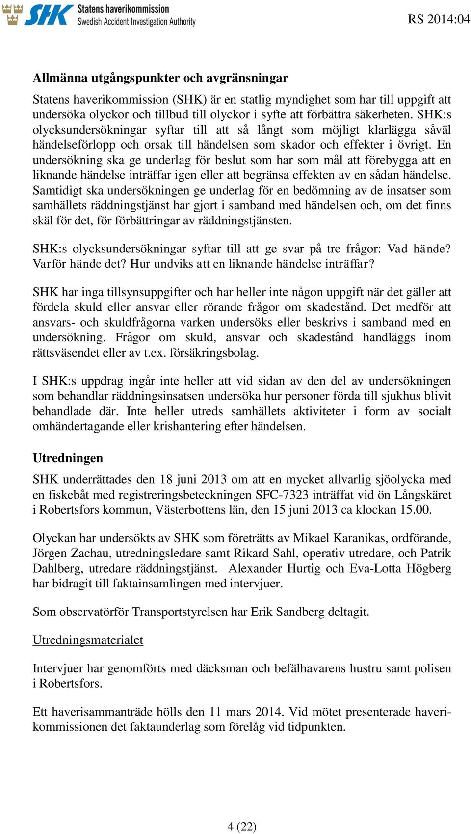 En undersökning ska ge underlag för beslut som har som mål att förebygga att en liknande händelse inträffar igen eller att begränsa effekten av en sådan händelse.