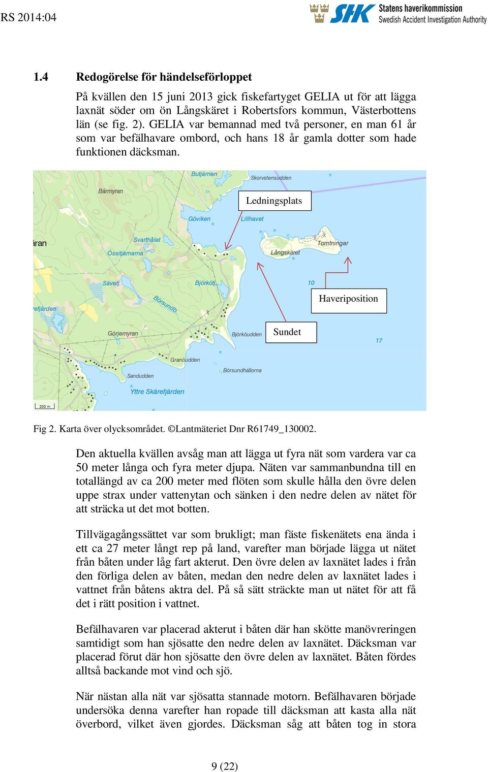 Karta över olycksområdet. Lantmäteriet Dnr R61749_130002. Den aktuella kvällen avsåg man att lägga ut fyra nät som vardera var ca 50 meter långa och fyra meter djupa.