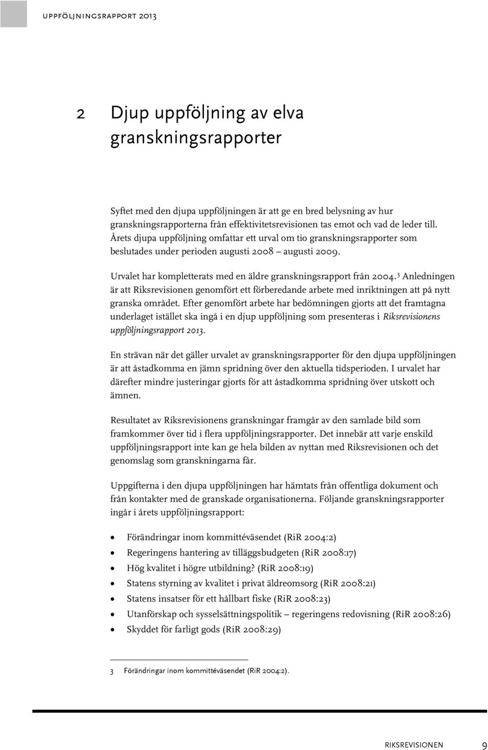 Urvalet har kompletterats med en äldre granskningsrapport från 2004. 3 Anledningen är att Riksrevisionen genomfört ett förberedande arbete med inriktningen att på nytt granska området.