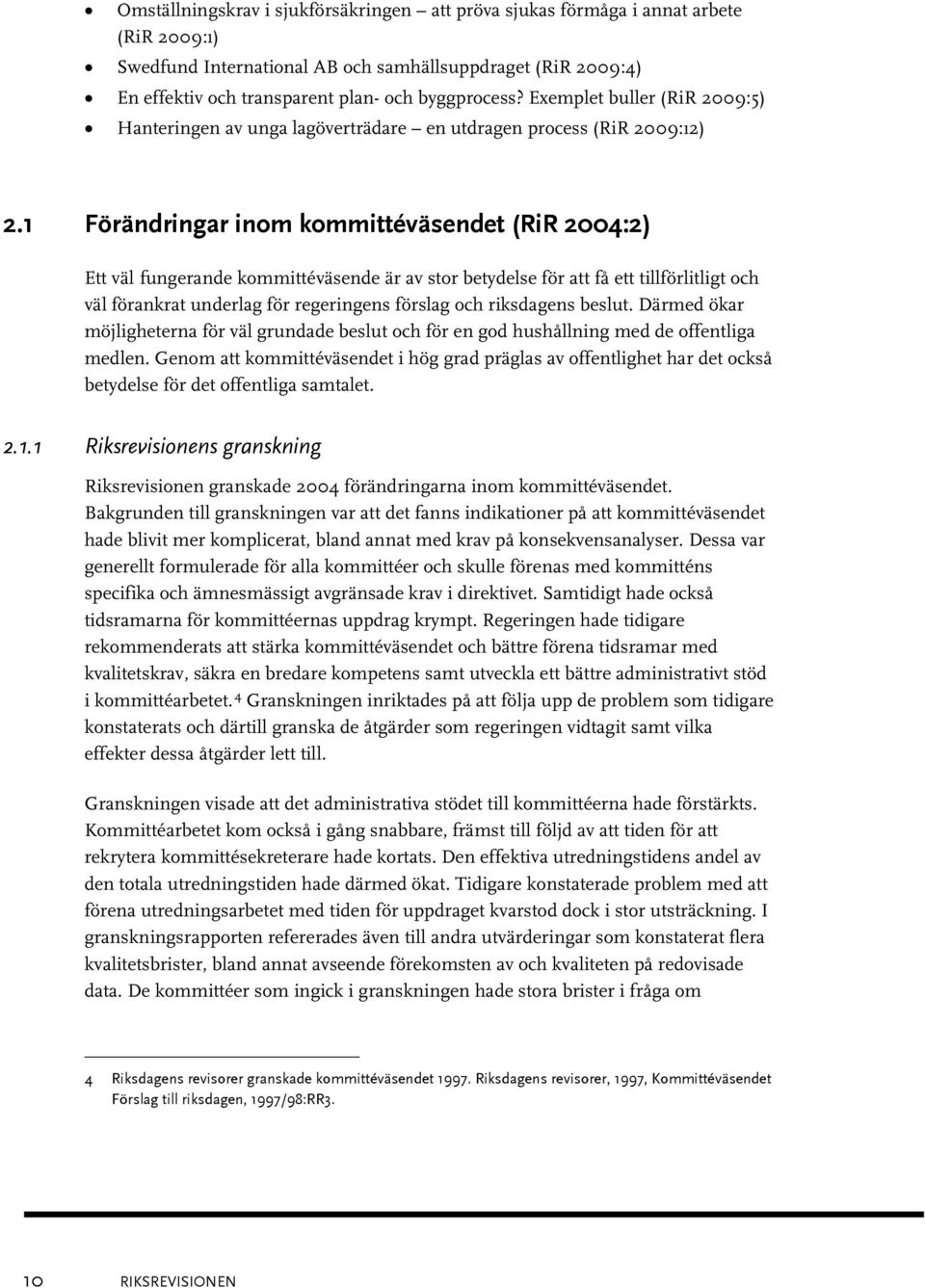 1 Förändringar inom kommittéväsendet (RiR 2004:2) Ett väl fungerande kommittéväsende är av stor betydelse för att få ett tillförlitligt och väl förankrat underlag för regeringens förslag och