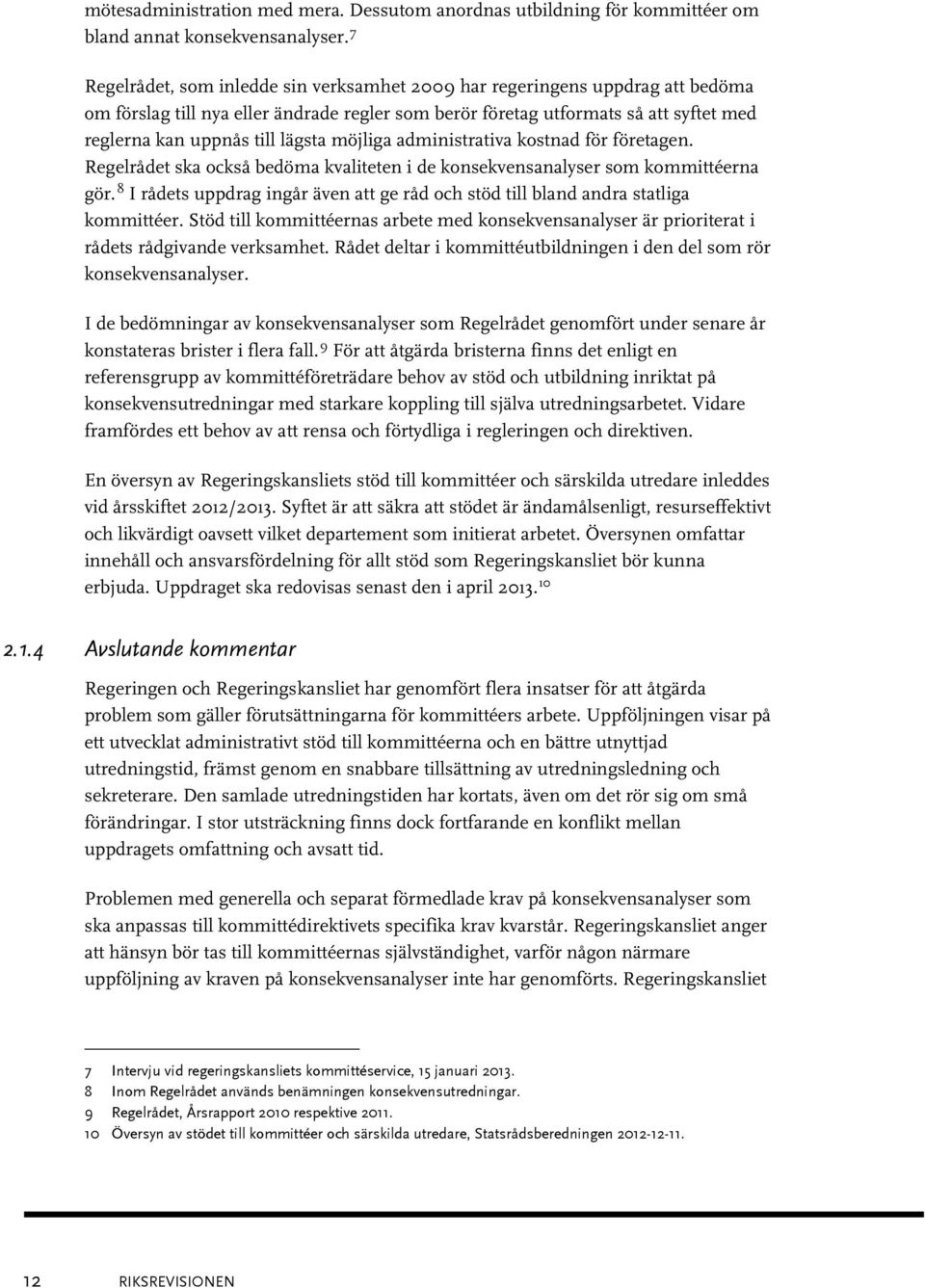 möjliga administrativa kostnad för företagen. Regelrådet ska också bedöma kvaliteten i de konsekvensanalyser som kommittéerna gör.