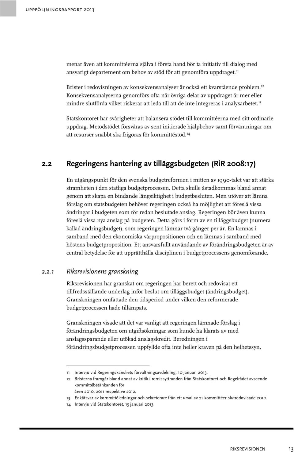 12 Konsekvensanalyserna genomförs ofta när övriga delar av uppdraget är mer eller mindre slutförda vilket riskerar att leda till att de inte integreras i analysarbetet.
