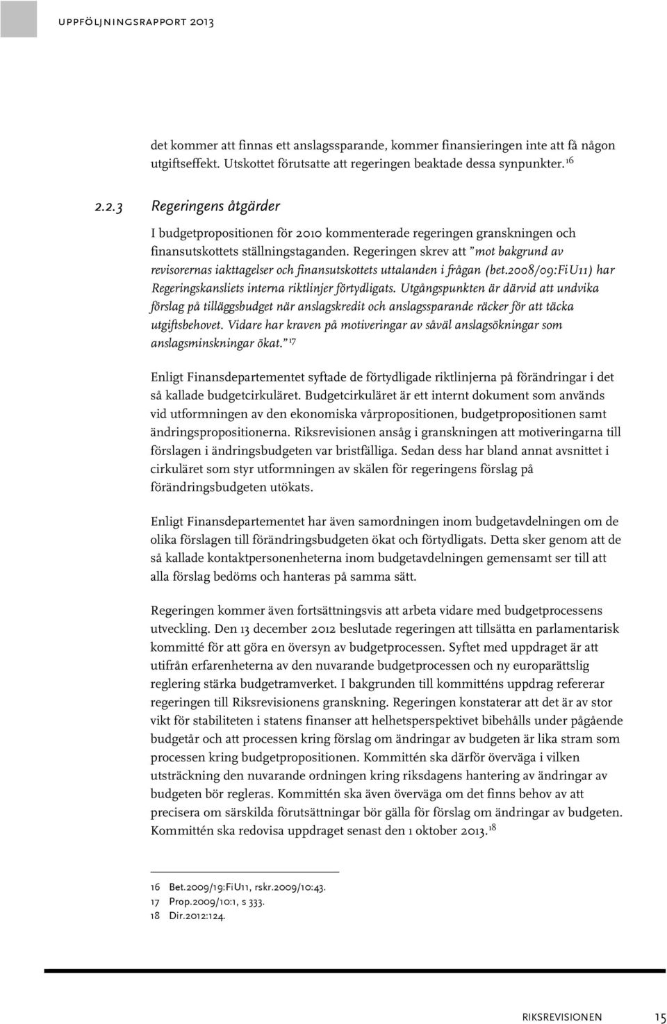 Utgångspunkten är därvid att undvika förslag på tilläggsbudget när anslagskredit och anslagssparande räcker för att täcka utgiftsbehovet.