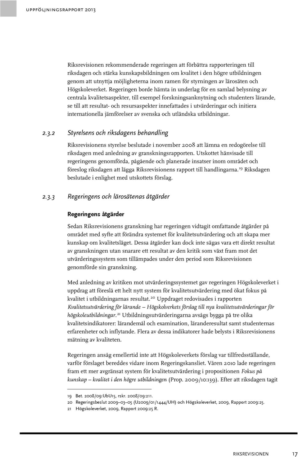 Regeringen borde hämta in underlag för en samlad belysning av centrala kvalitetsaspekter, till exempel forskningsanknytning och studenters lärande, se till att resultat- och resursaspekter