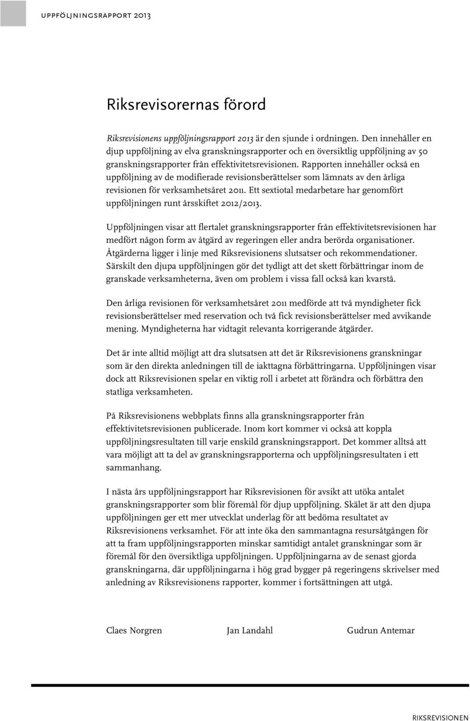 Rapporten innehåller också en uppföljning av de modifierade revisionsberättelser som lämnats av den årliga revisionen för verksamhetsåret 2011.