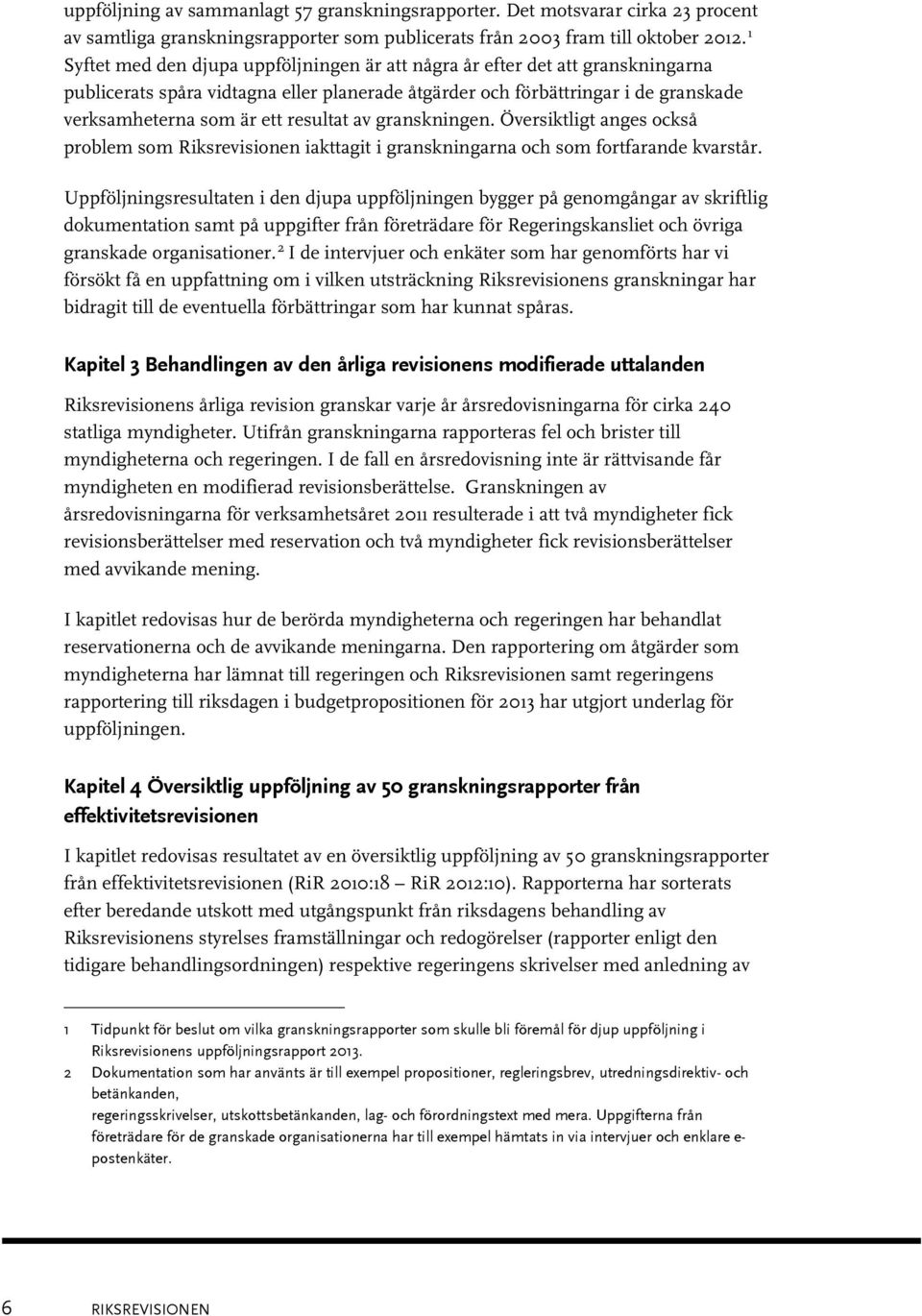 resultat av granskningen. Översiktligt anges också problem som Riksrevisionen iakttagit i granskningarna och som fortfarande kvarstår.