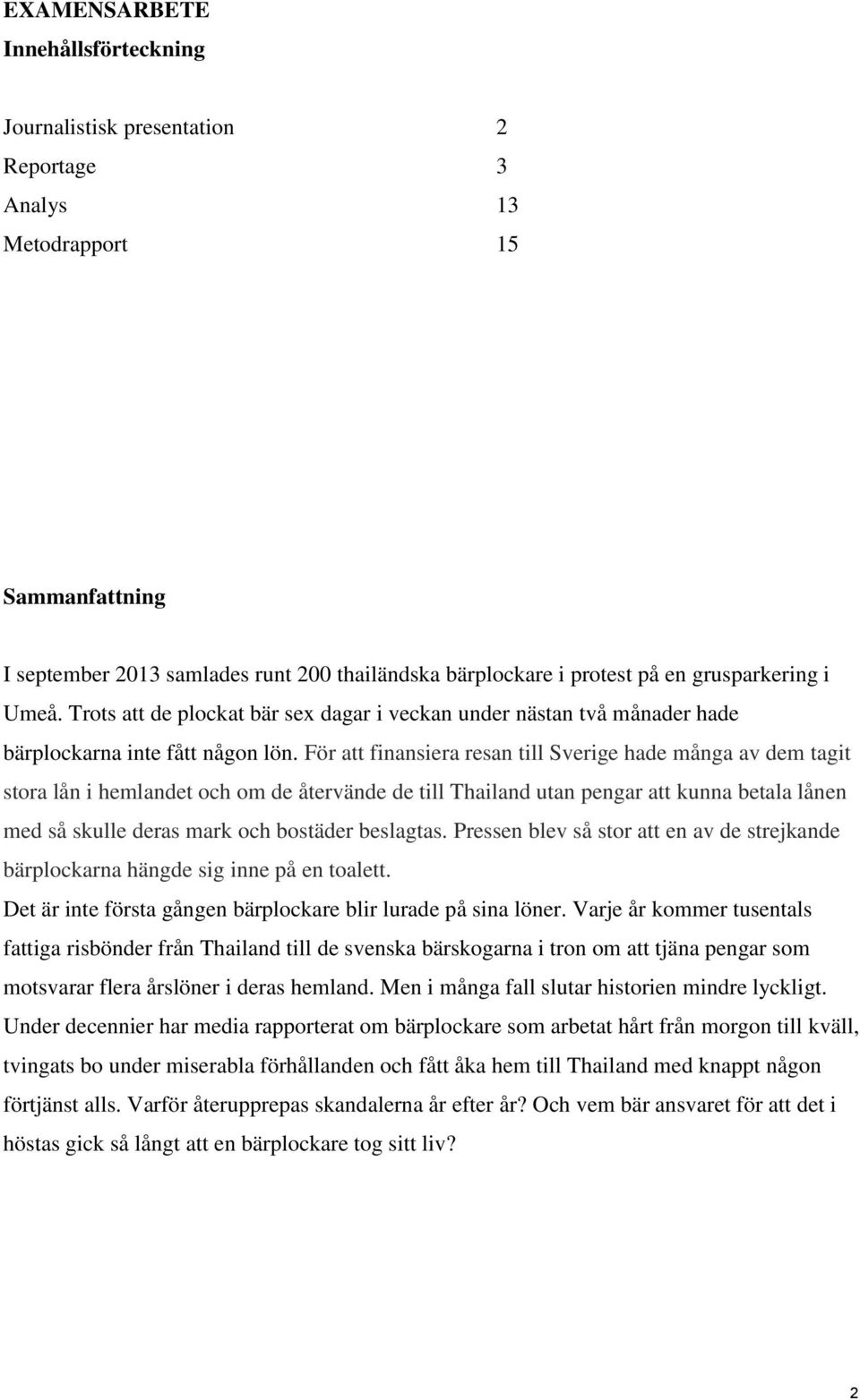 För att finansiera resan till Sverige hade många av dem tagit stora lån i hemlandet och om de återvände de till Thailand utan pengar att kunna betala lånen med så skulle deras mark och bostäder