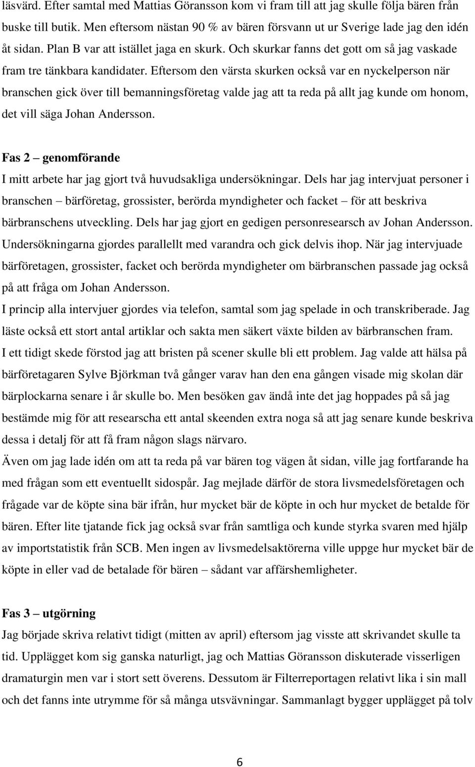 Eftersom den värsta skurken också var en nyckelperson när branschen gick över till bemanningsföretag valde jag att ta reda på allt jag kunde om honom, det vill säga Johan Andersson.